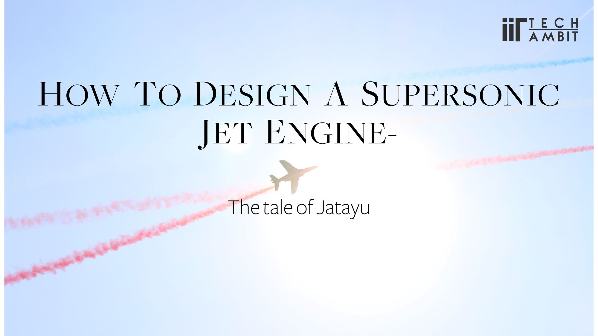 How to design a Supersonic Jet Engine- the tale of Jatayu