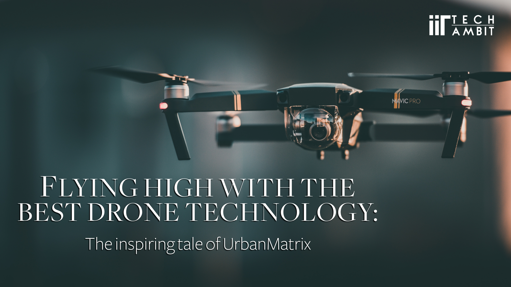 Flying High with the best Drone Technology: The inspiring tale of UrbanMatrix