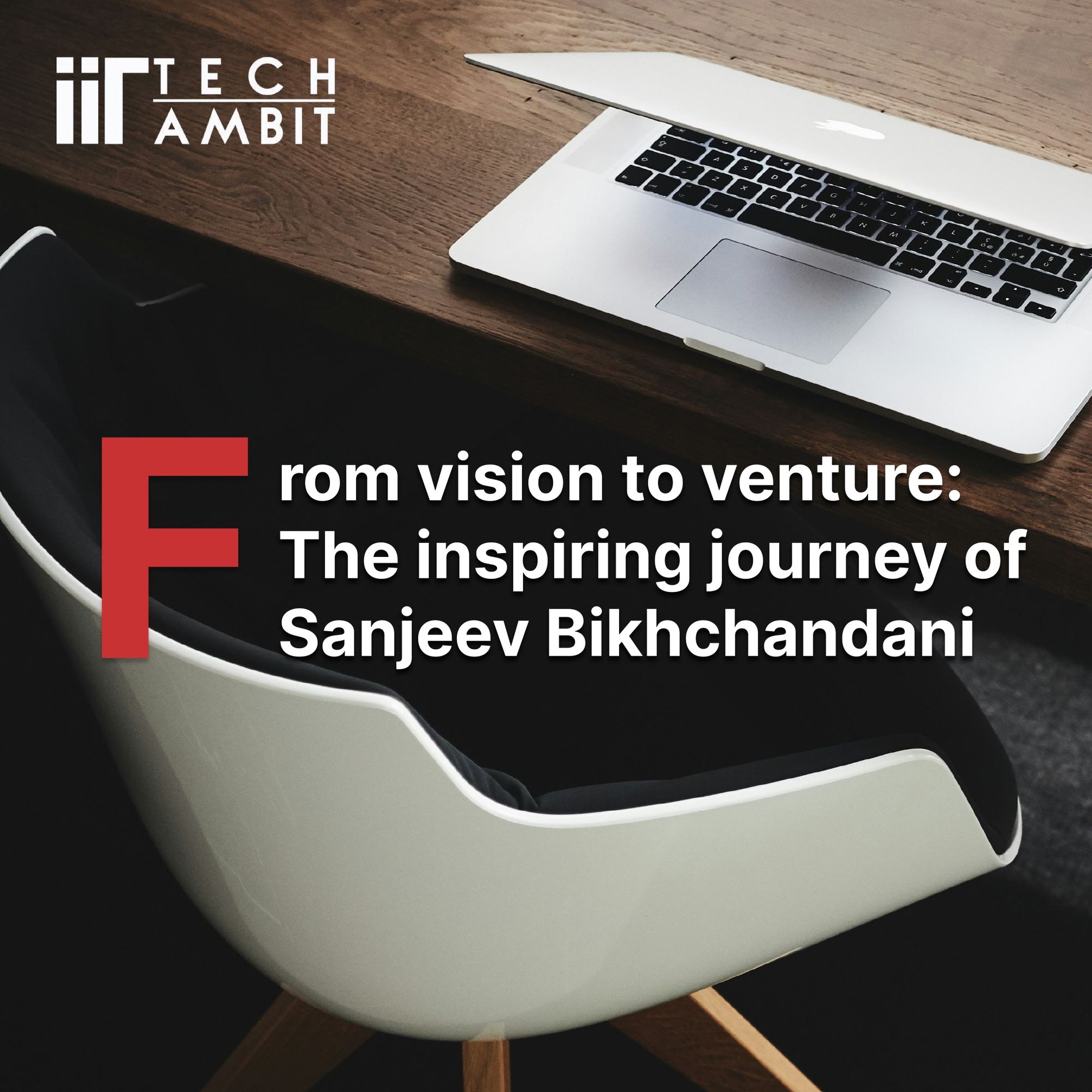 From Vision to Venture: The Inspiring Journey of Sanjeev Bikhchandani